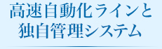 高速自動ラインと独自管理システム